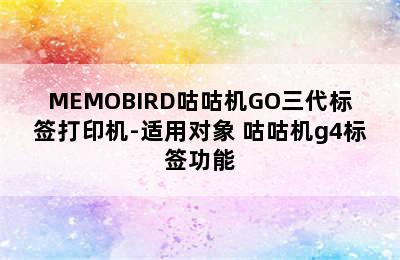 MEMOBIRD咕咕机GO三代标签打印机-适用对象 咕咕机g4标签功能